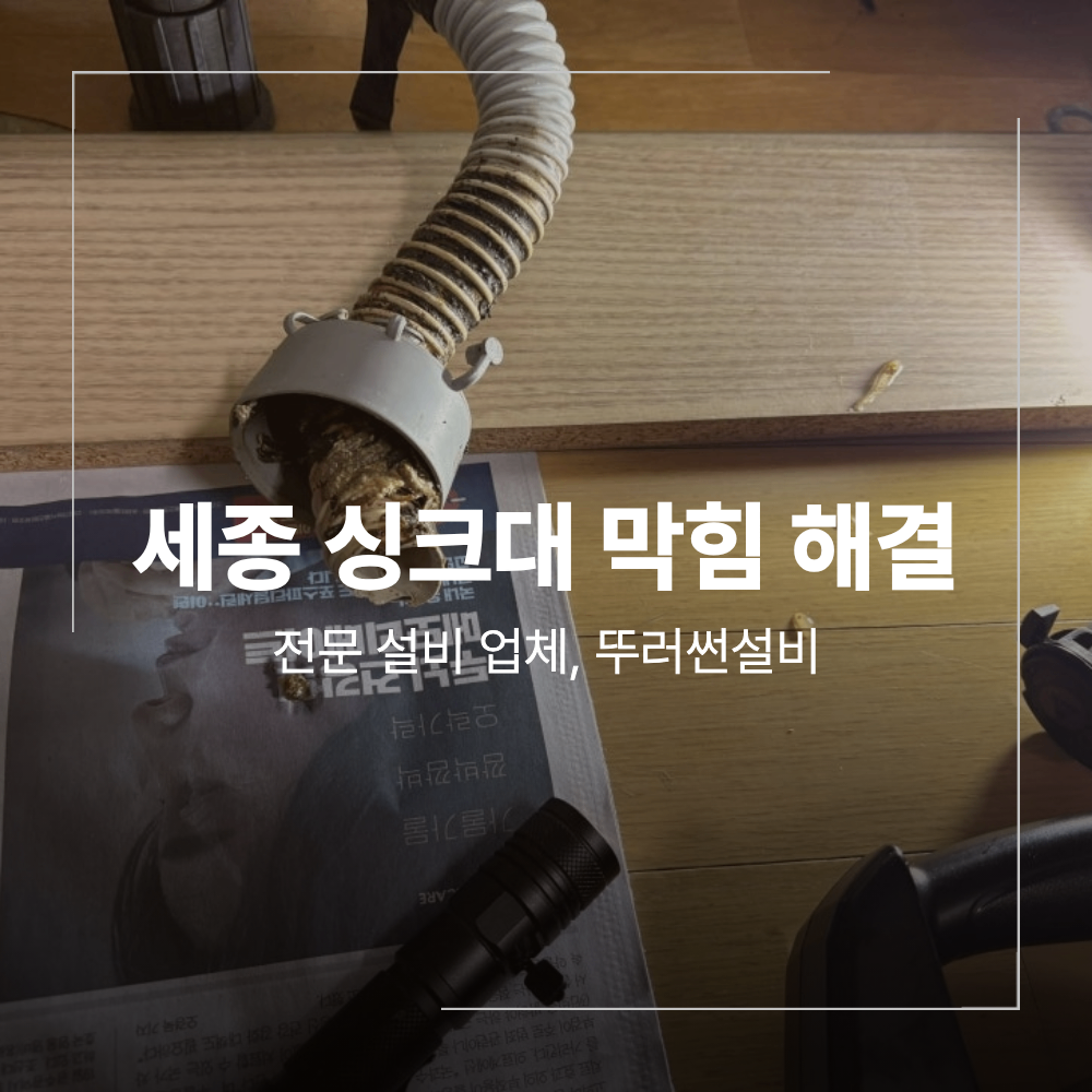 세종 싱크대 막힘 이물질 제거 배수 역류 원인 해결 과정